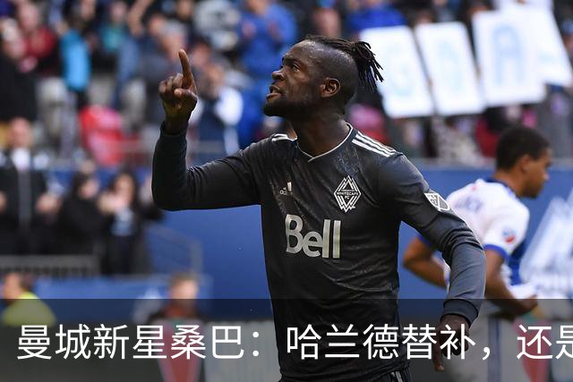 曼城新星桑巴：哈兰德替补，还是下一个博格巴？