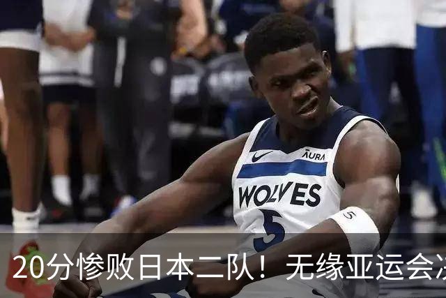 20分惨败日本二队！无缘亚运会决赛，中国男篮的时代终结了？